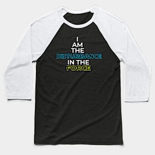 I Am The Disturbance In The FORCE Baseball T-Shirt